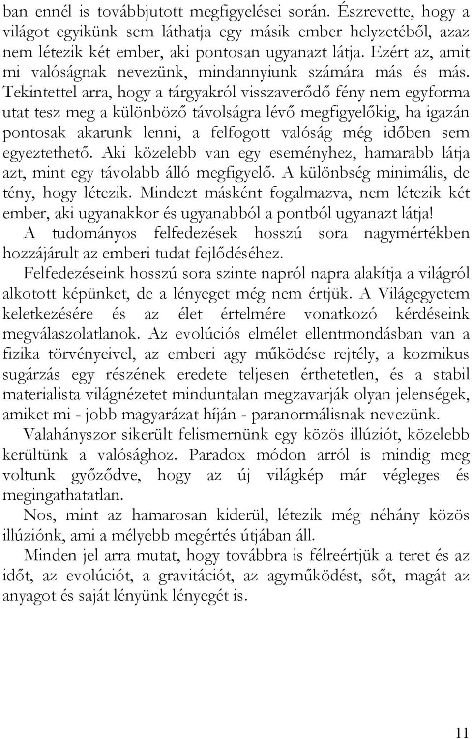 Tekintettel arra, hogy a tárgyakról visszaverődő fény nem egyforma utat tesz meg a különböző távolságra lévő megfigyelőkig, ha igazán pontosak akarunk lenni, a felfogott valóság még időben sem