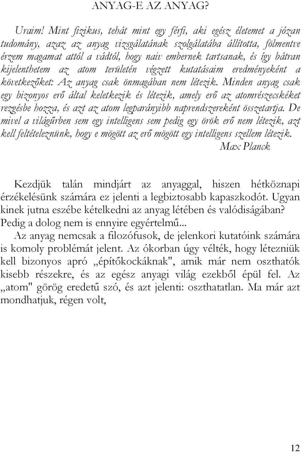 így bátran kijelenthetem az atom területén végzett kutatásaim eredményeként a következőket: Az anyag csak önmagában nem létezik.