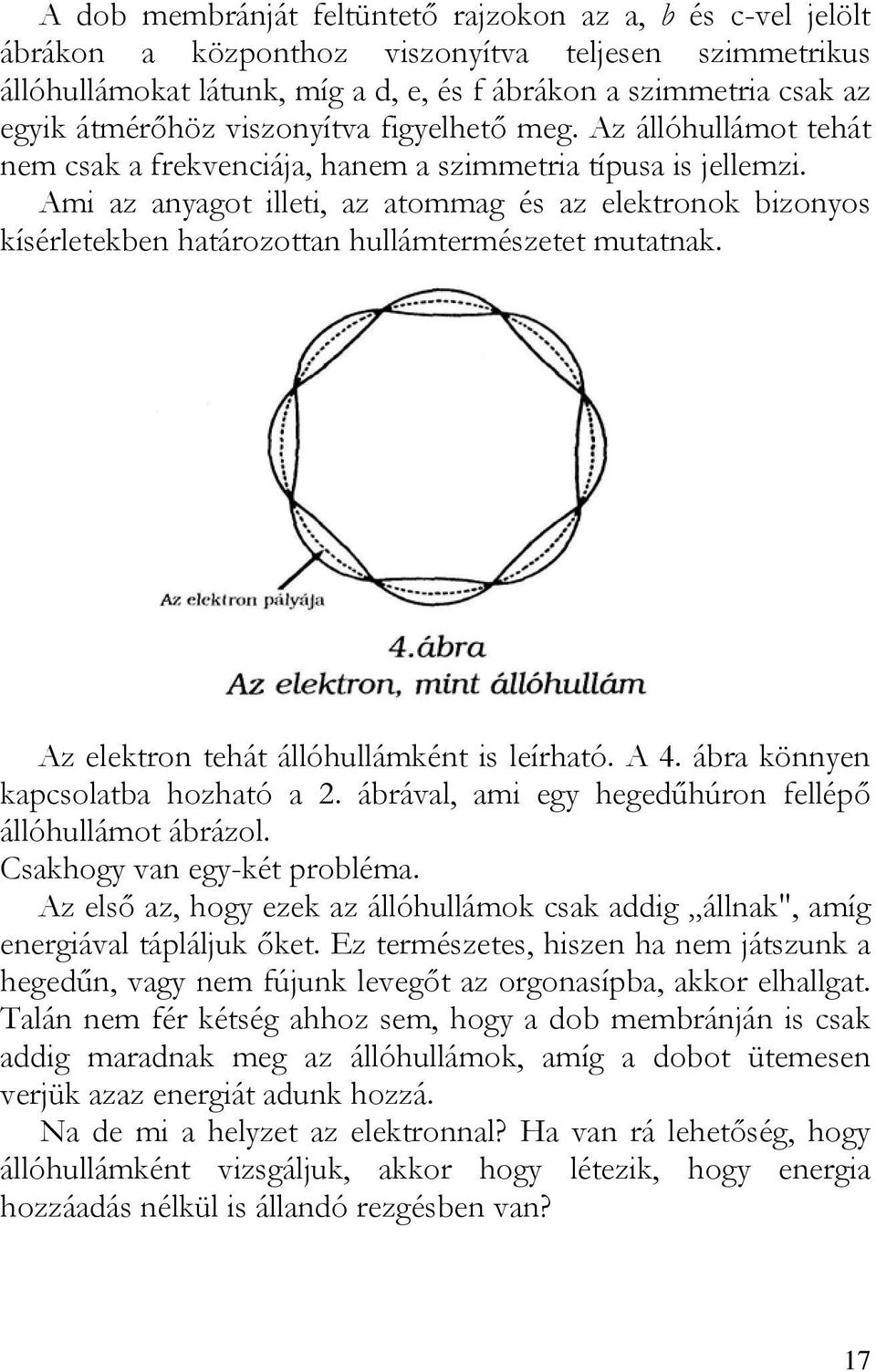 Ami az anyagot illeti, az atommag és az elektronok bizonyos kísérletekben határozottan hullámtermészetet mutatnak. Az elektron tehát állóhullámként is leírható. A 4.