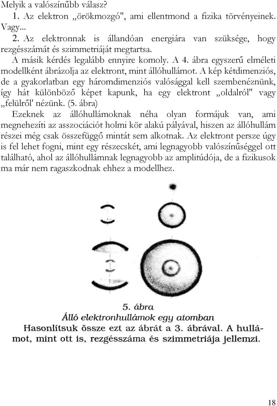 ábra egyszerű elméleti modellként ábrázolja az elektront, mint állóhullámot.