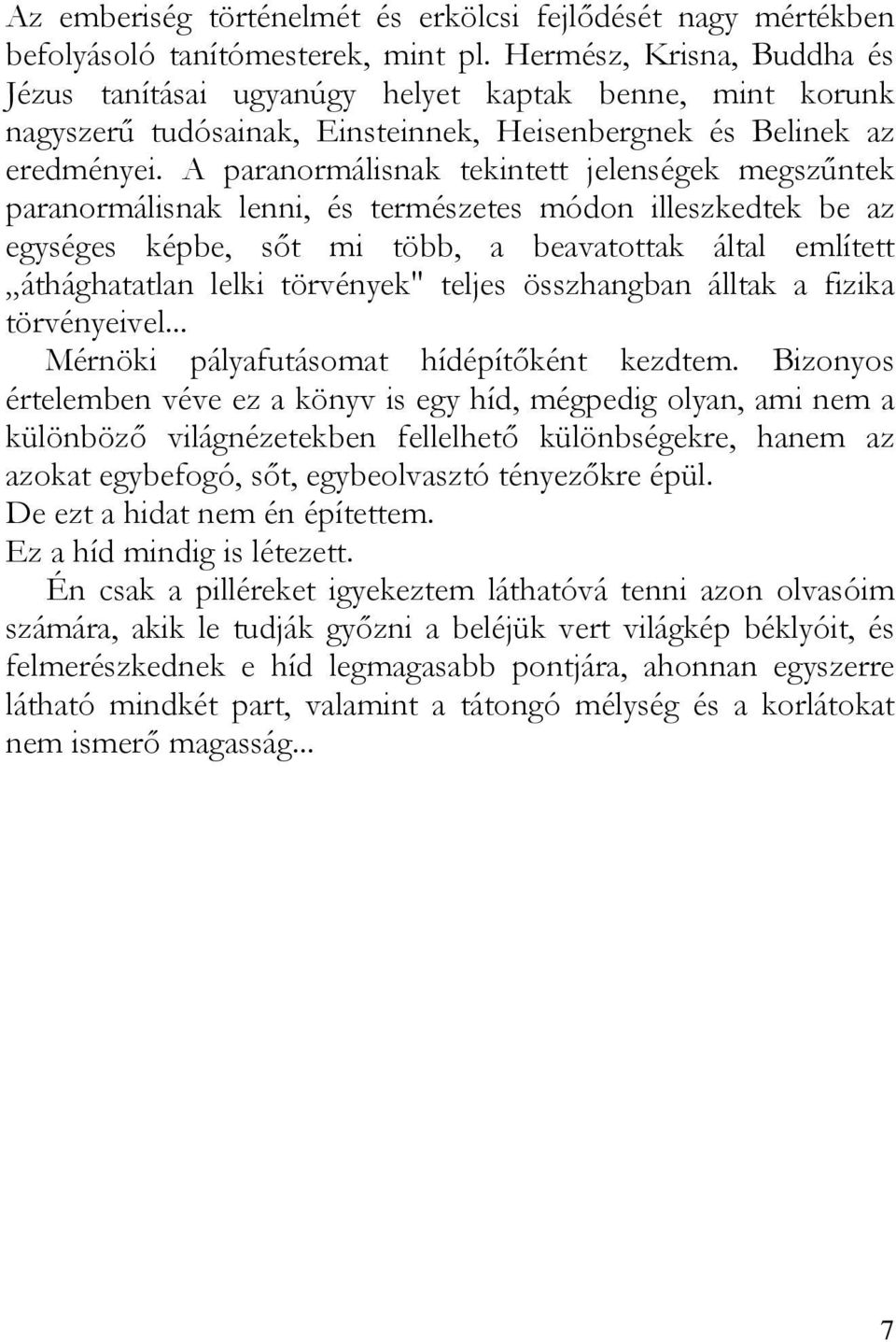 A paranormálisnak tekintett jelenségek megszűntek paranormálisnak lenni, és természetes módon illeszkedtek be az egységes képbe, sőt mi több, a beavatottak által említett áthághatatlan lelki