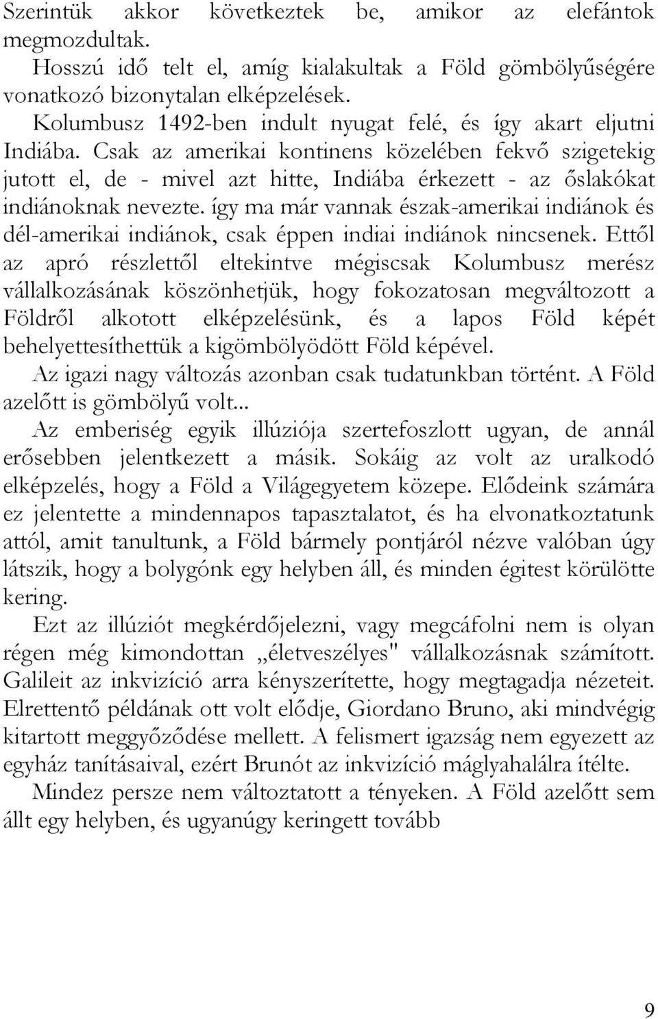 Csak az amerikai kontinens közelében fekvő szigetekig jutott el, de - mivel azt hitte, Indiába érkezett - az őslakókat indiánoknak nevezte.