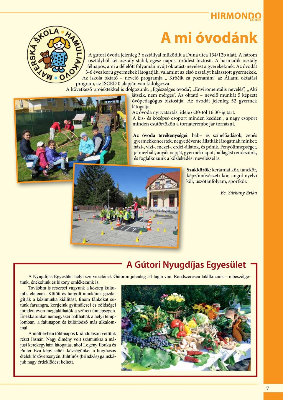 Az iskola oktató nevelő programja Krôčik za poznaním az Állami oktatási program, az ISCED 0 alapján van kidolgozva.