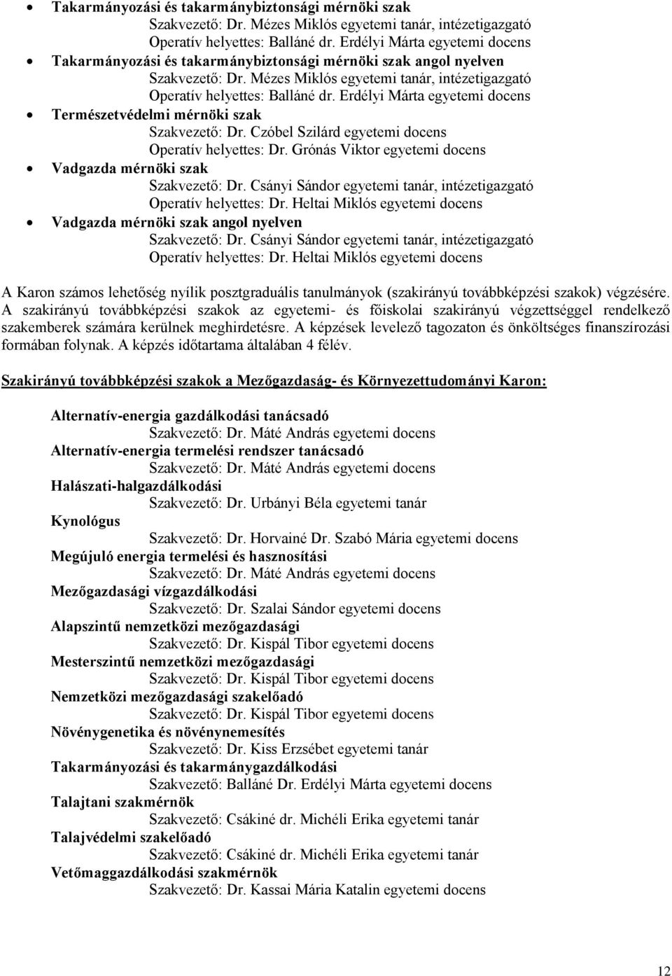 Erdélyi Márta egyetemi docens Természetvédelmi mérnöki szak Szakvezető: Dr. Czóbel Szilárd egyetemi docens Operatív helyettes: Dr. Grónás Viktor egyetemi docens Vadgazda mérnöki szak Szakvezető: Dr.