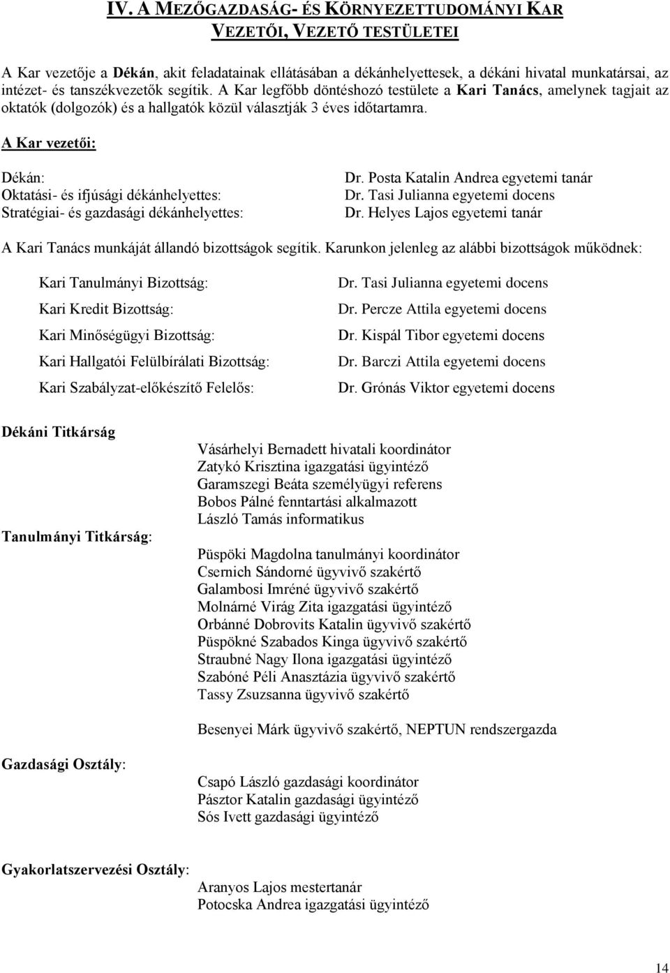 A Kar vezetői: Dékán: Oktatási- és ifjúsági dékánhelyettes: Stratégiai- és gazdasági dékánhelyettes: Dr. Posta Katalin Andrea egyetemi tanár Dr. Tasi Julianna egyetemi docens Dr.