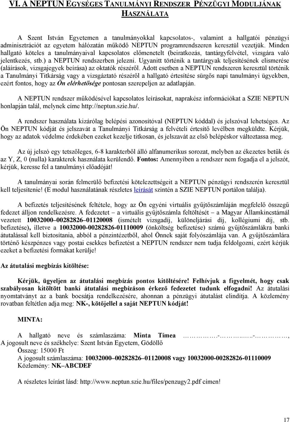 ) a NEPTUN rendszerben jelezni. Ugyanitt történik a tantárgyak teljesítésének elismerése (aláírások, vizsgajegyek beírása) az oktatók részéről.