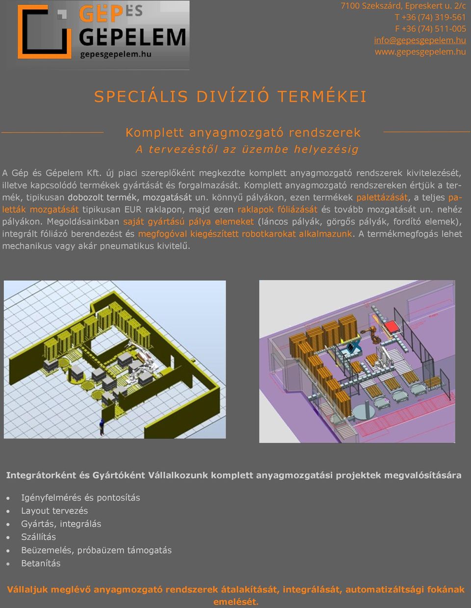 Komplett anyagmozgató rendszereken értjük a termék, tipikusan dobozolt termék, mozgatását un.