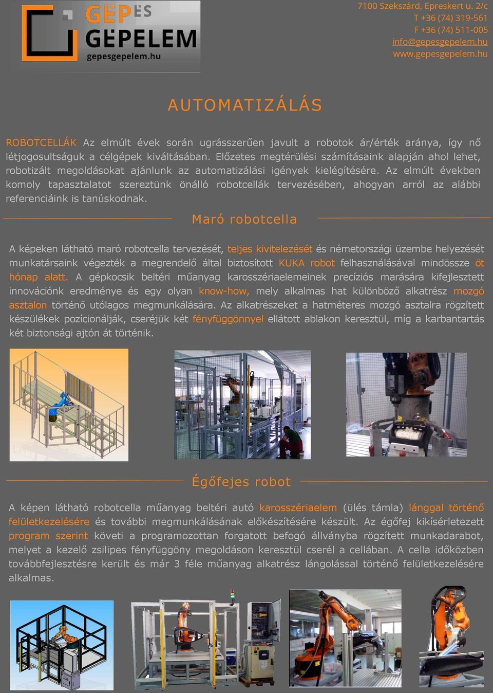 Az elmúlt években komoly tapasztalatot szereztünk önálló robotcellák tervezésében, ahogyan arról az alábbi referenciáink is tanúskodnak.