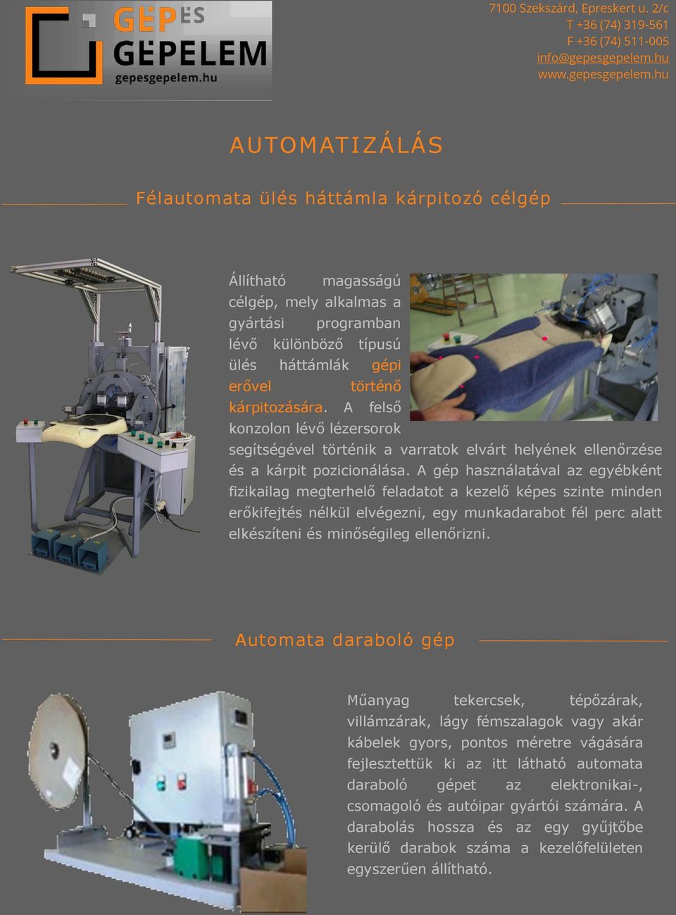 A gép használatával az egyébként fizikailag megterhelő feladatot a kezelő képes szinte minden erőkifejtés nélkül elvégezni, egy munkadarabot fél perc alatt elkészíteni és minőségileg ellenőrizni.