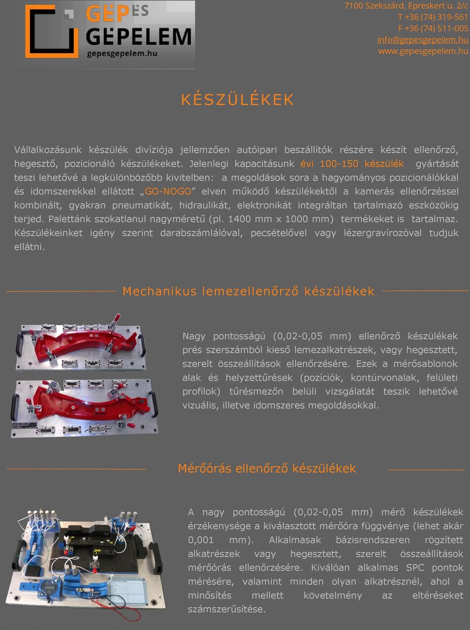 készülékektől a kamerás ellenőrzéssel kombinált, gyakran pneumatikát, hidraulikát, elektronikát integráltan tartalmazó eszközökig terjed. Palettánk szokatlanul nagyméretű (pl.