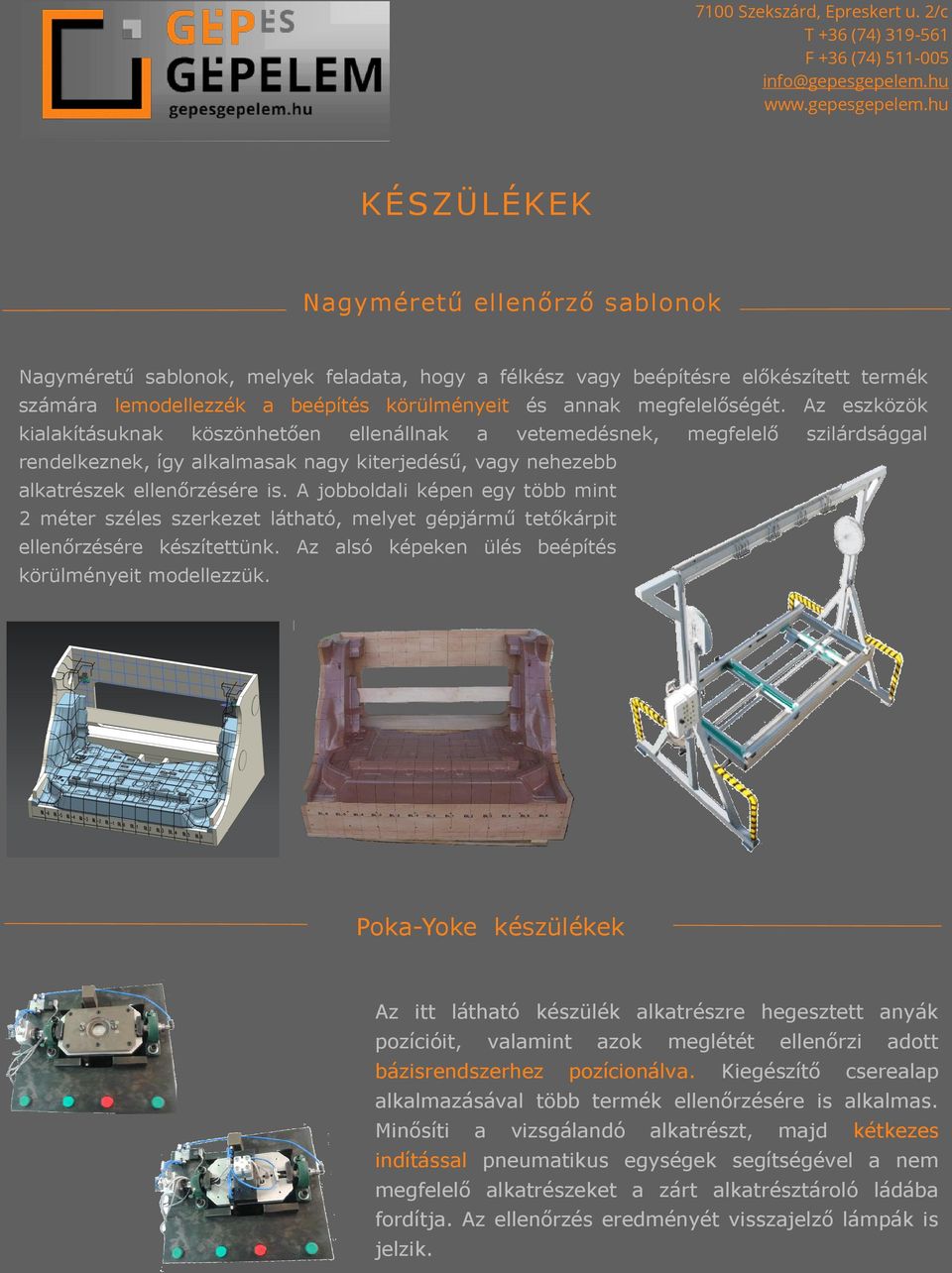 A jobboldali képen egy több mint 2 méter széles szerkezet látható, melyet gépjármű tetőkárpit ellenőrzésére készítettünk. Az alsó képeken ülés beépítés körülményeit modellezzük.