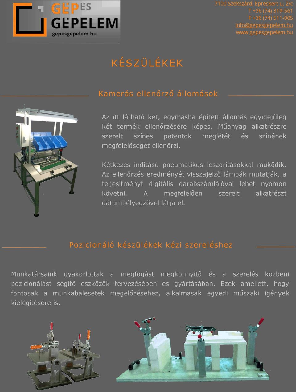 Az ellenőrzés eredményét visszajelző lámpák mutatják, a teljesítményt digitális darabszámlálóval lehet nyomon követni. A megfelelően szerelt alkatrészt dátumbélyegzővel látja el.