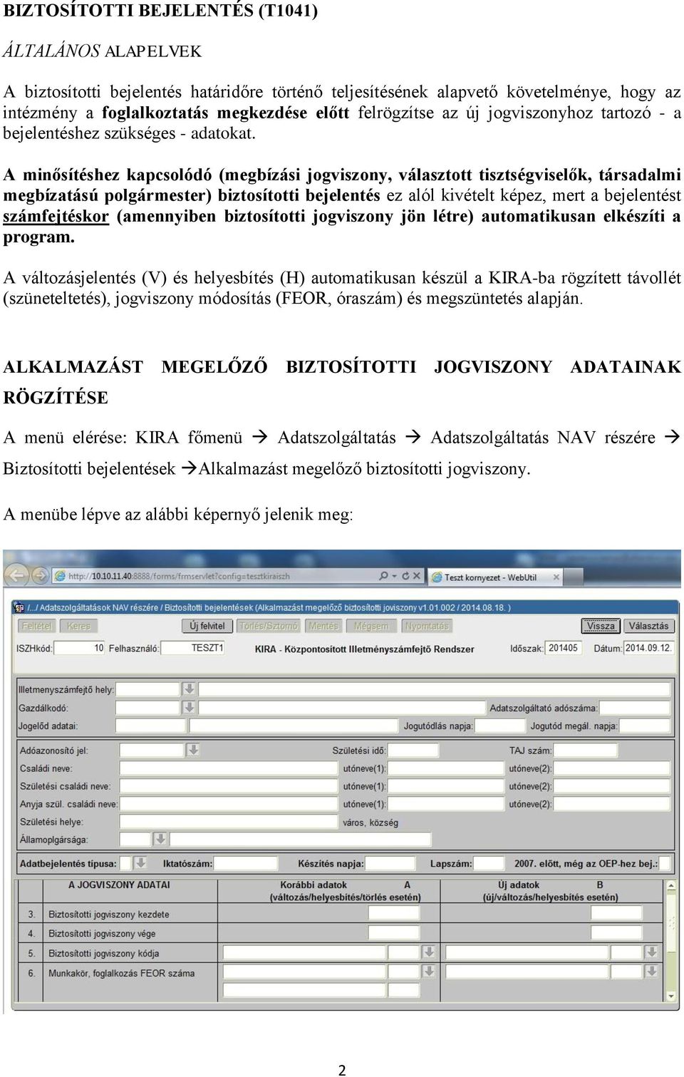 A minősítéshez kapcsolódó (megbízási jogviszony, választott tisztségviselők, társadalmi megbízatású polgármester) biztosítotti bejelentés ez alól kivételt képez, mert a bejelentést számfejtéskor