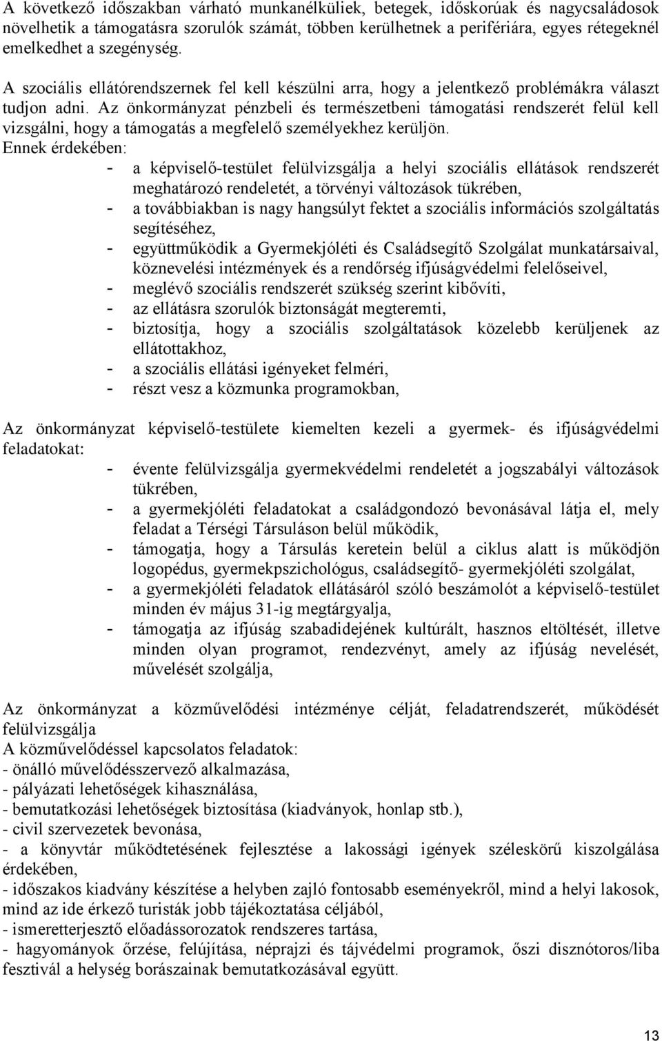 Az önkormányzat pénzbeli és természetbeni támogatási rendszerét felül kell vizsgálni, hogy a támogatás a megfelelő személyekhez kerüljön.