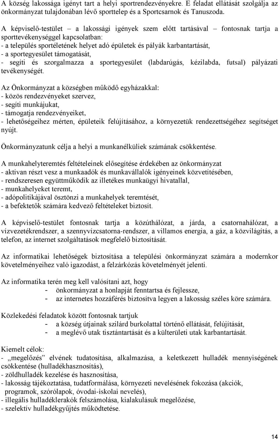 sportegyesület támogatását, - segíti és szorgalmazza a sportegyesület (labdarúgás, kézilabda, futsal) pályázati tevékenységét.