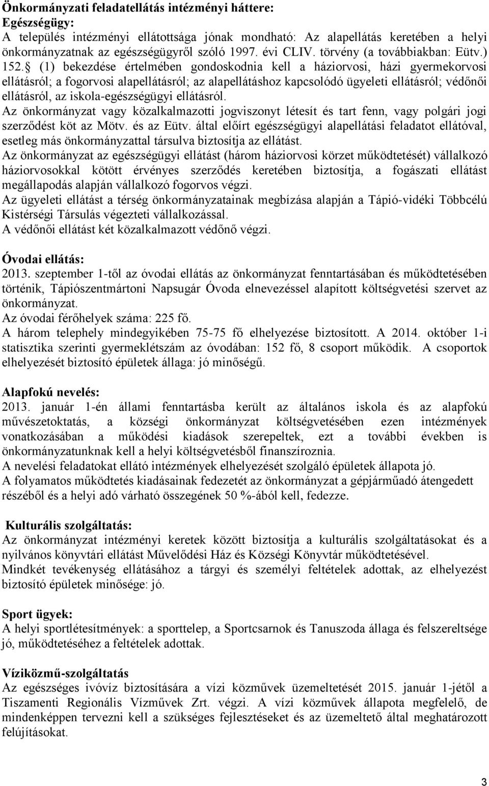 (1) bekezdése értelmében gondoskodnia kell a háziorvosi, házi gyermekorvosi ellátásról; a fogorvosi alapellátásról; az alapellátáshoz kapcsolódó ügyeleti ellátásról; védőnői ellátásról, az
