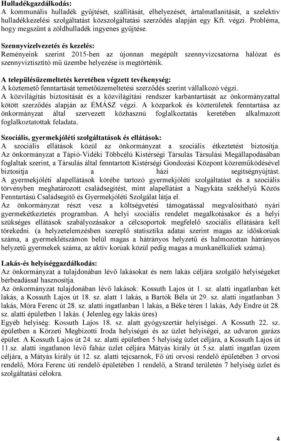 Szennyvízelvezetés és kezelés: Reményeink szerint 2015-ben az újonnan megépült szennyvízcsatorna hálózat és szennyvíztisztító mű üzembe helyezése is megtörténik.