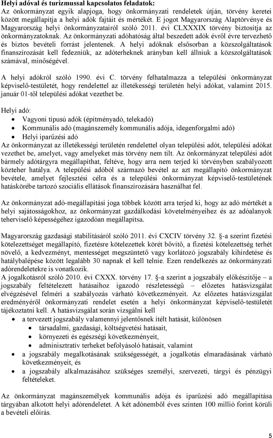 Az önkormányzati adóhatóság által beszedett adók évről évre tervezhető és biztos bevételi forrást jelentenek.