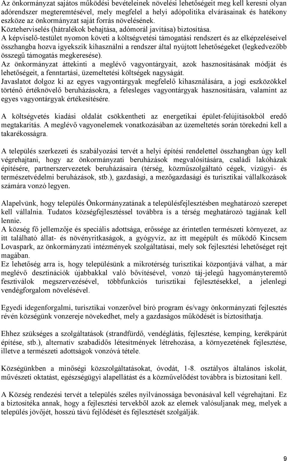 A képviselő-testület nyomon követi a költségvetési támogatási rendszert és az elképzeléseivel összhangba hozva igyekszik kihasználni a rendszer által nyújtott lehetőségeket (legkedvezőbb összegű
