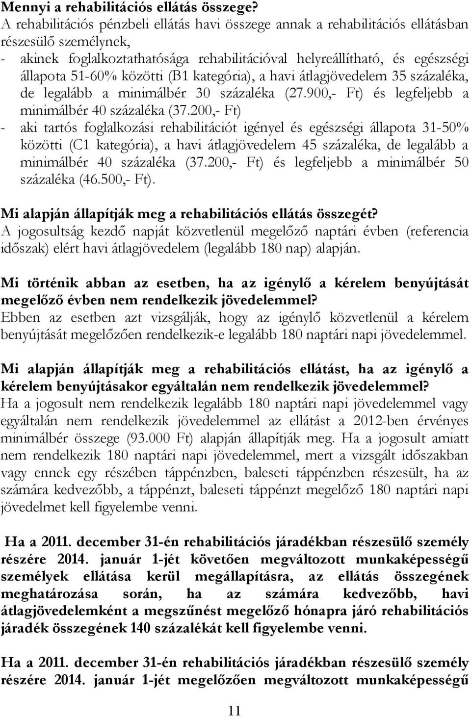 közötti (B1 kategória), a havi átlagjövedelem 35 százaléka, de legalább a minimálbér 30 százaléka (27.900,- Ft) és legfeljebb a minimálbér 40 százaléka (37.