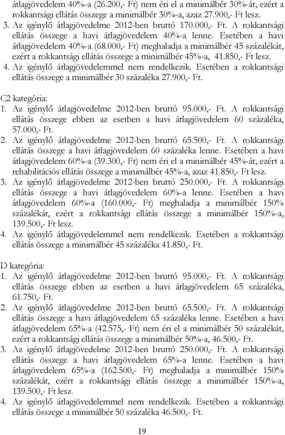 000,- Ft) meghaladja a minimálbér 45 százalékát, ezért a rokkantsági ellátás összege a minimálbér 45%-a, 41.850,- Ft lesz. 4. Az igénylő átlagjövedelemmel nem rendelkezik.