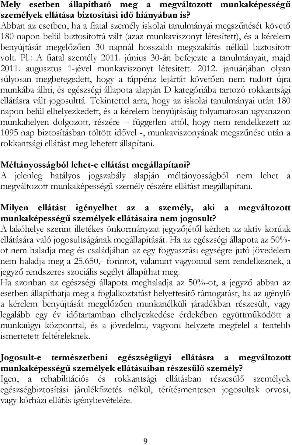 megszakítás nélkül biztosított volt. Pl.: A fiatal személy 2011. június 30-án befejezte a tanulmányait, majd 2011. augusztus 1-jével munkaviszonyt létesített. 2012.