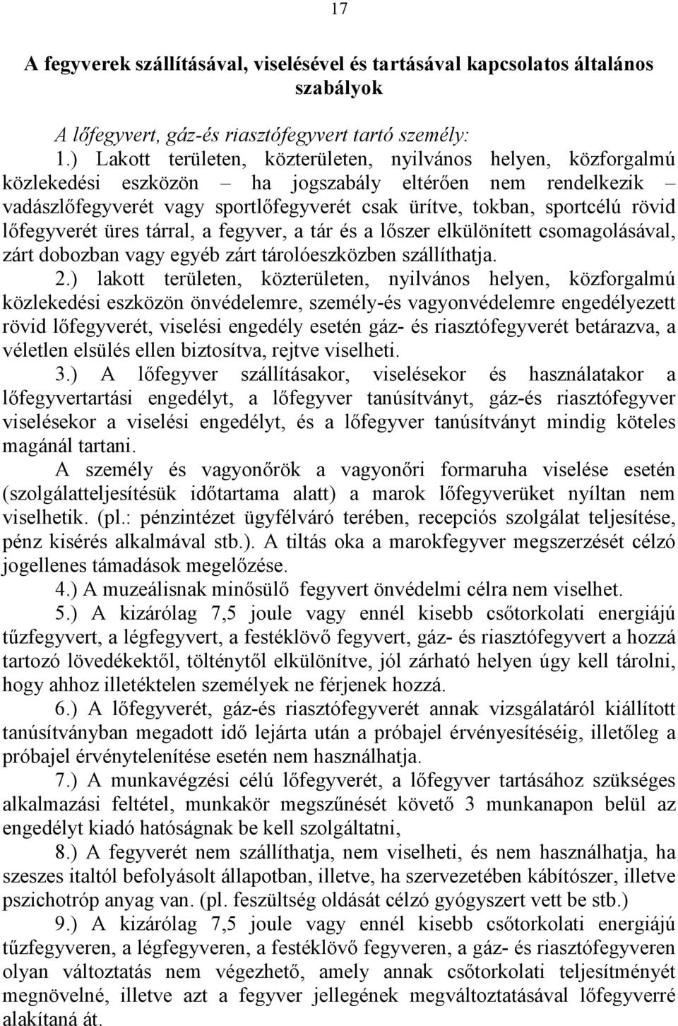 rövid lőfegyverét üres tárral, a fegyver, a tár és a lőszer elkülönített csomagolásával, zárt dobozban vagy egyéb zárt tárolóeszközben szállíthatja. 2.