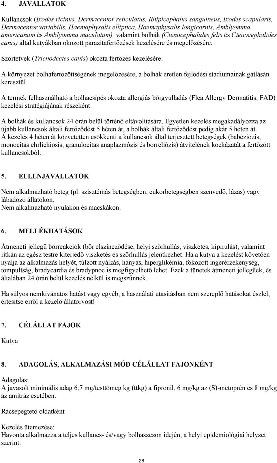 Szőrtetvek (Trichodectes canis) okozta fertőzés kezelésére. A környezet bolhafertőzöttségének megelőzésére, a bolhák éretlen fejlődési stádiumainak gátlásán keresztül.