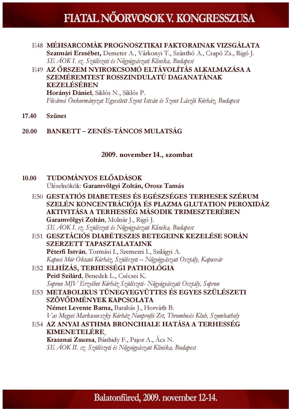 Fővárosi Önkormányzat Egyesített Szent István és Szent László Kórház, Budapest 17.40 Szünet 20.00 BANKETT ZENÉS-TÁNCOS MULATSÁG 2009. november 14., szombat 10.