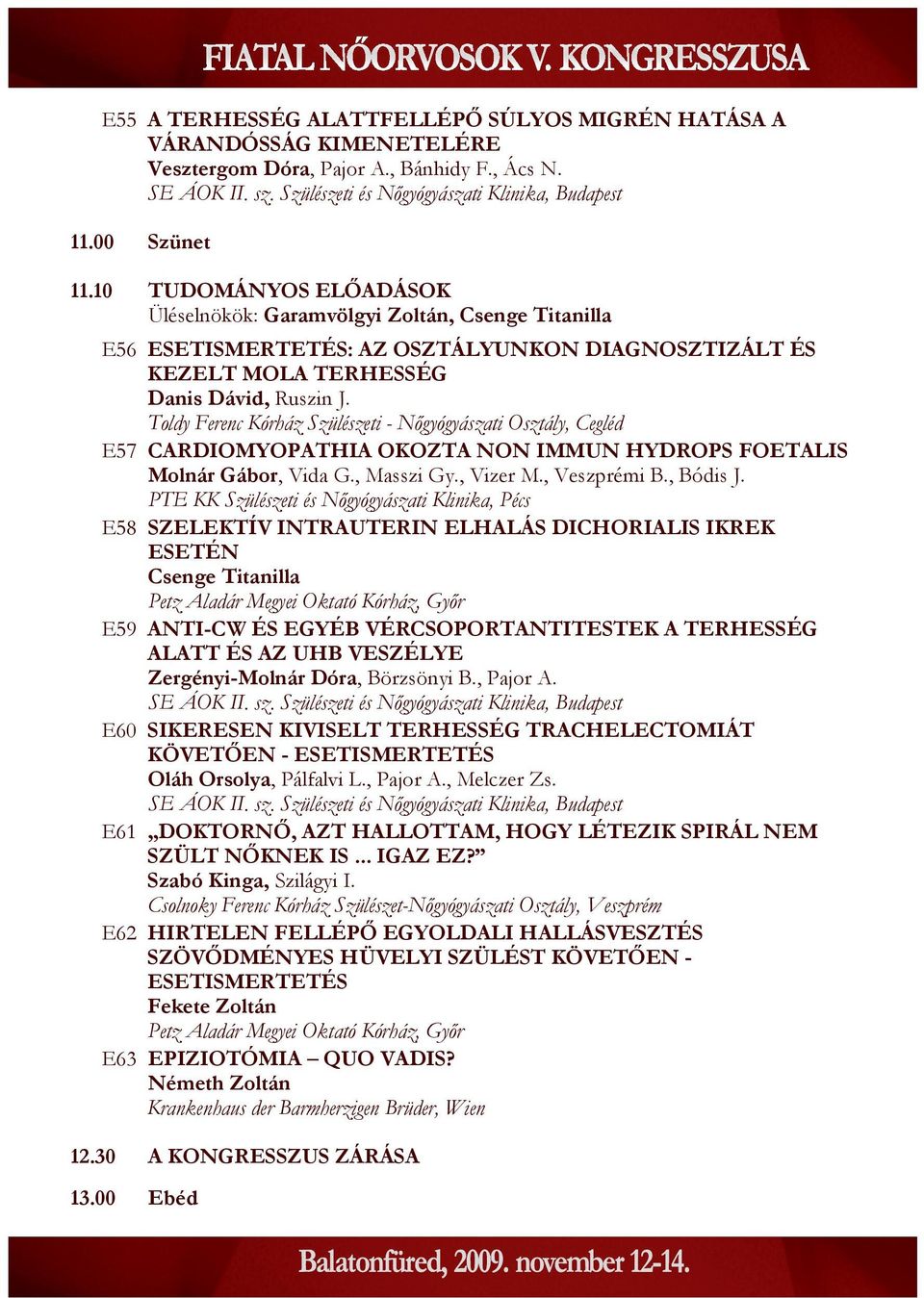 Toldy Ferenc Kórház Szülészeti - Nőgyógyászati Osztály, Cegléd E57 CARDIOMYOPATHIA OKOZTA NON IMMUN HYDROPS FOETALIS Molnár Gábor, Vida G., Masszi Gy., Vizer M., Veszprémi B., Bódis J.