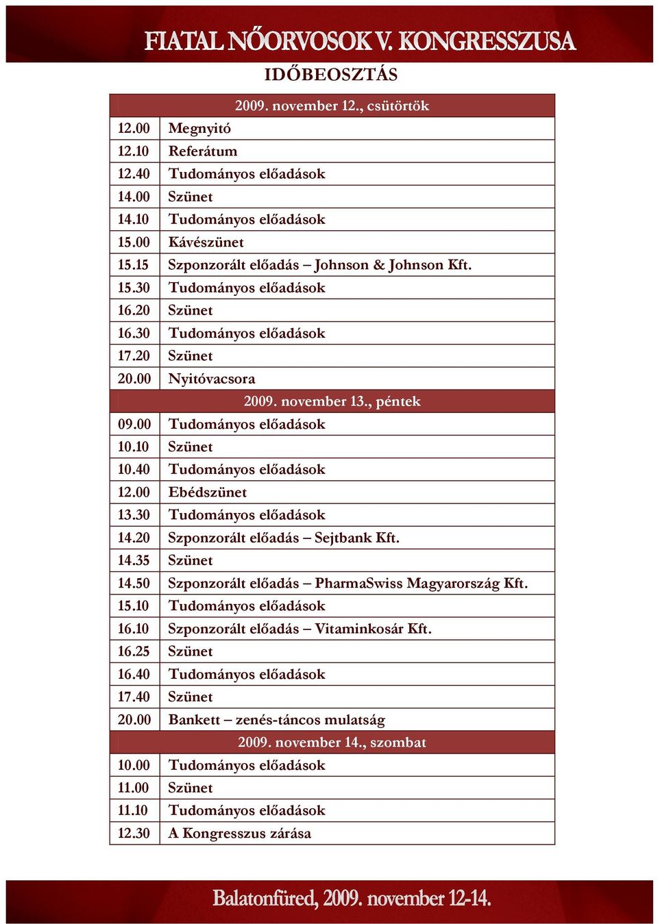 00 Tudományos előadások 10.10 Szünet 10.40 Tudományos előadások 12.00 Ebédszünet 13.30 Tudományos előadások 14.20 Szponzorált előadás Sejtbank Kft. 14.35 Szünet 14.