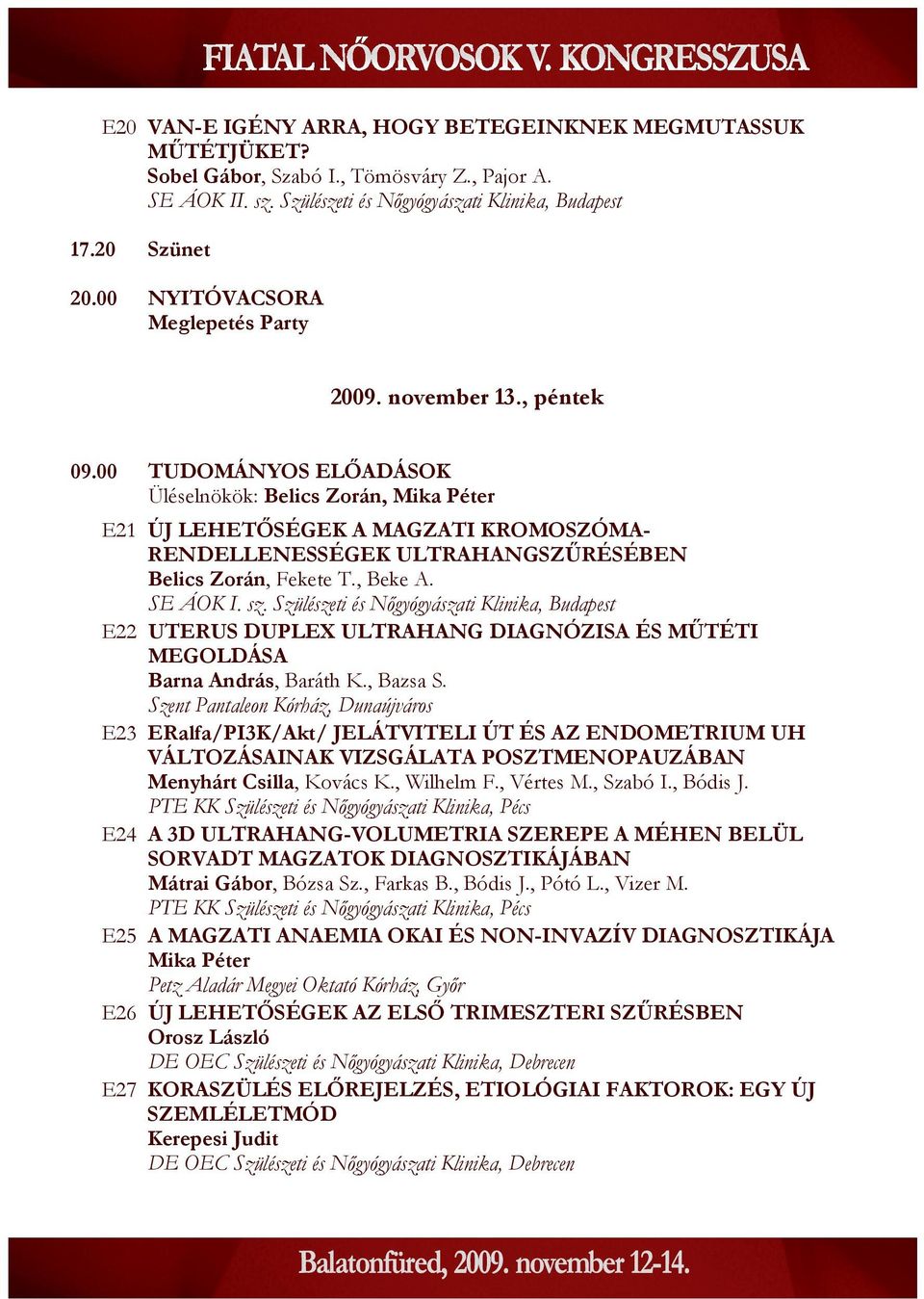 E22 UTERUS DUPLEX ULTRAHANG DIAGNÓZISA ÉS MŰTÉTI MEGOLDÁSA Barna András, Baráth K., Bazsa S.