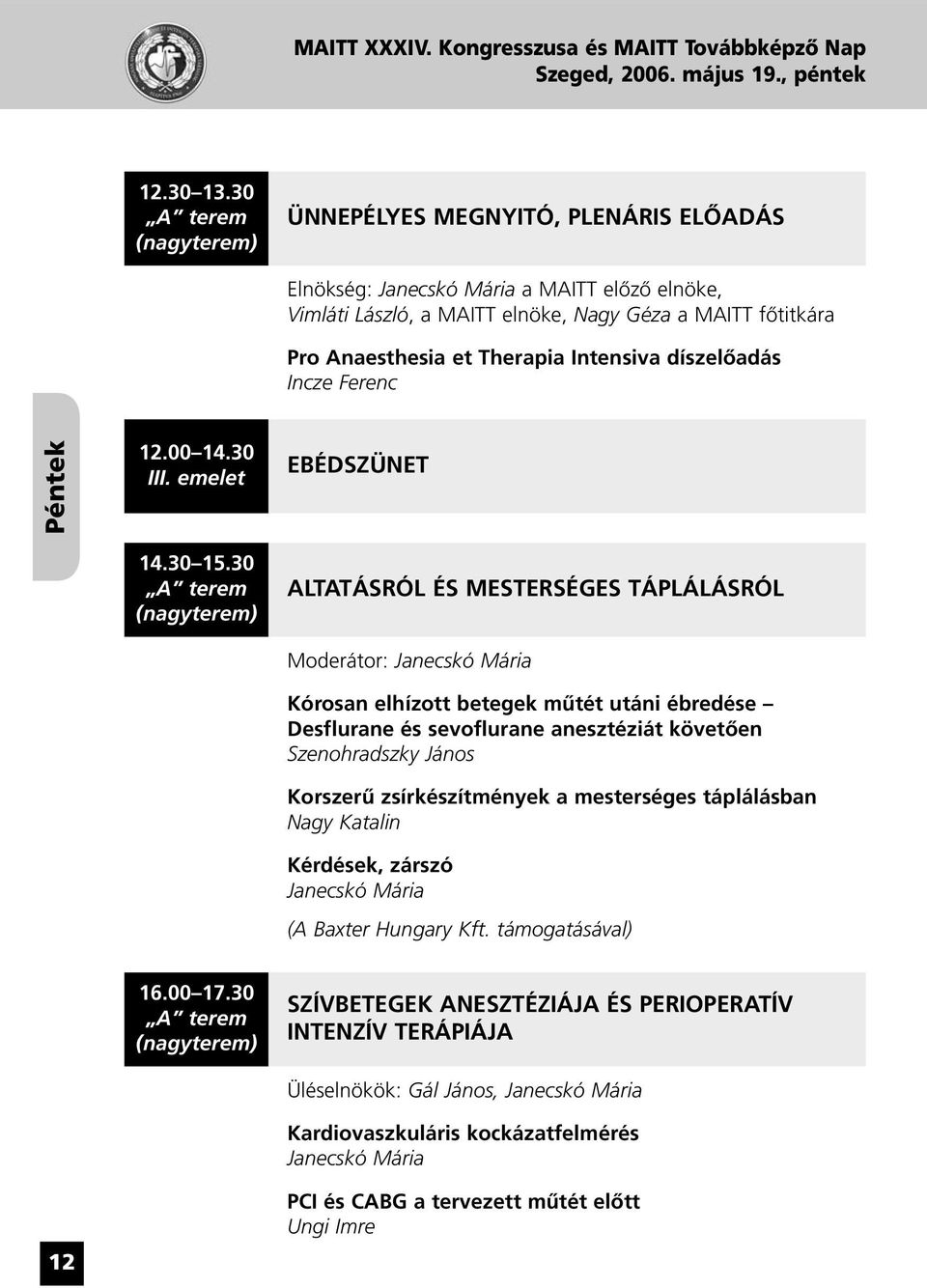 Intensiva díszelôadás Incze Ferenc Péntek 12.00 14.30 III. emelet EBÉDSZÜNET 14.30 15.