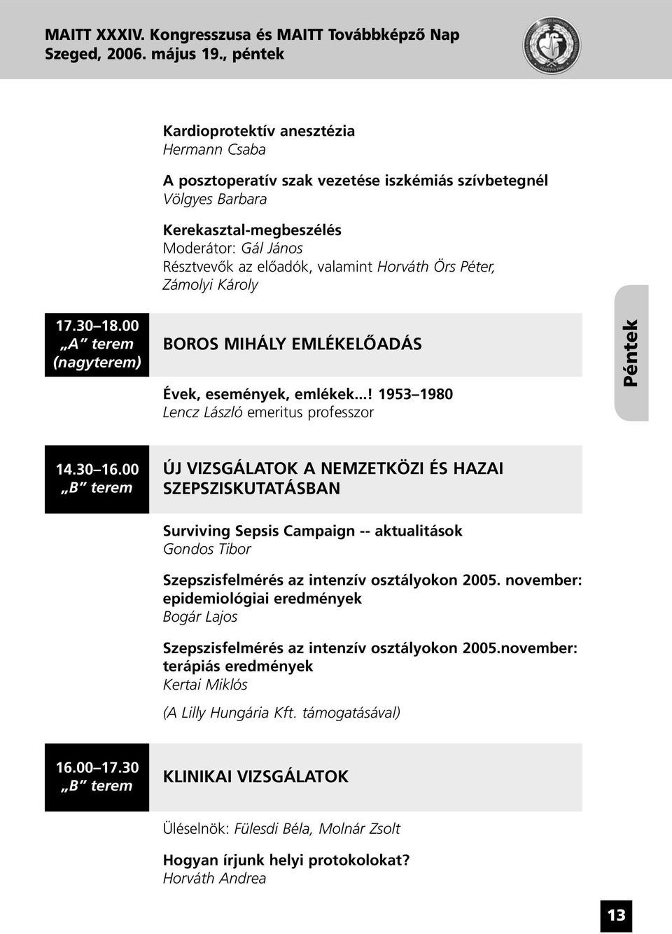 Horváth Örs Péter, Zámolyi Károly 17.30 18.00 A terem (nagyterem) BOROS MIHÁLY EMLÉKELÔADÁS Évek, események, emlékek...! 1953 1980 Lencz László emeritus professzor Péntek 14.30 16.