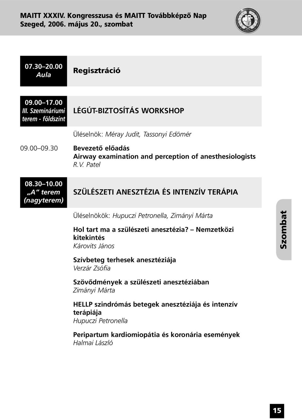 00 A terem (nagyterem) SZÜLÉSZETI ANESZTÉZIA ÉS INTENZÍV TERÁPIA Üléselnökök: Hupuczi Petronella, Zimányi Márta Hol tart ma a szülészeti anesztézia?