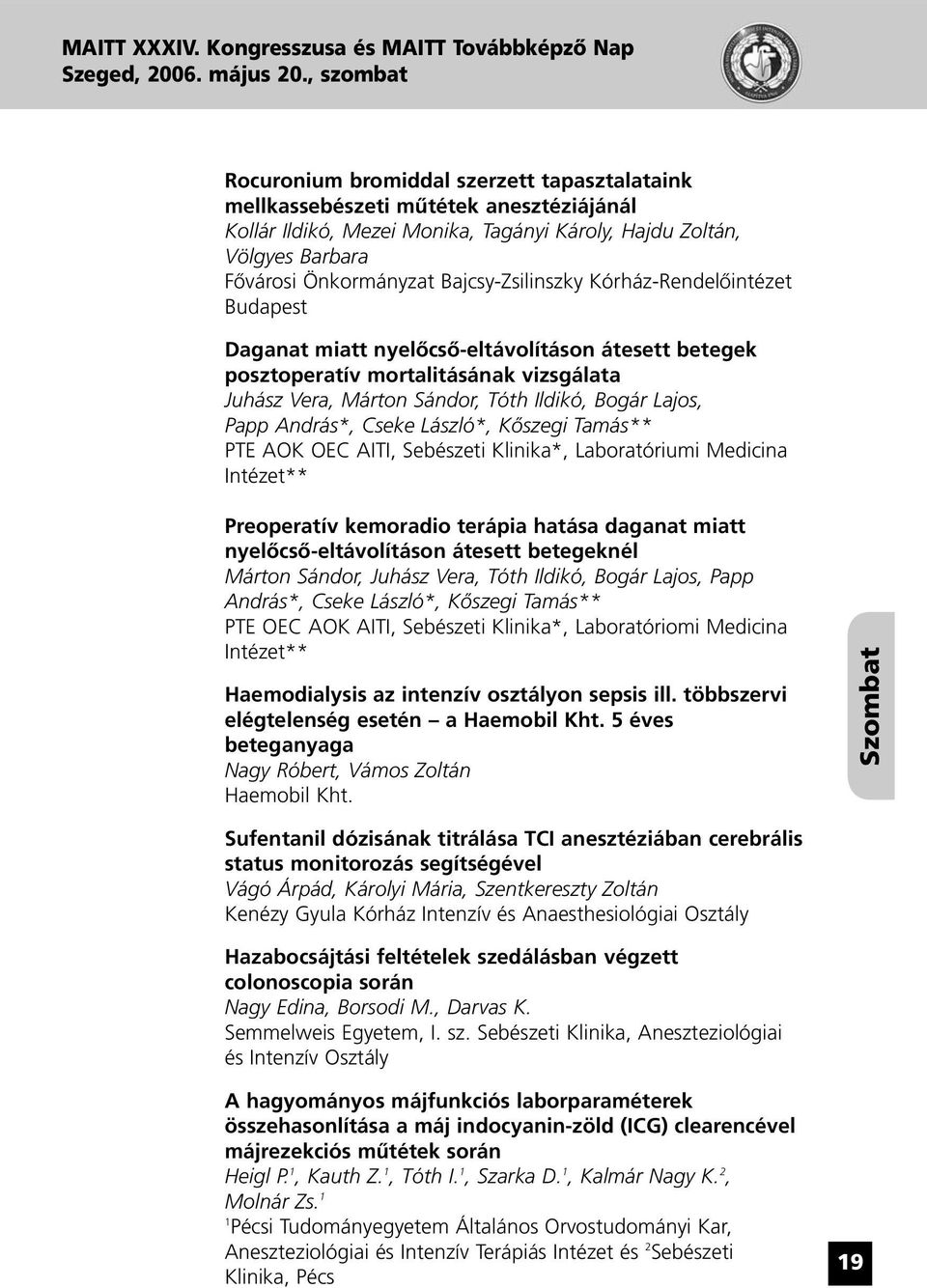 Bajcsy-Zsilinszky Kórház-Rendelôintézet Budapest Daganat miatt nyelôcsô-eltávolításon átesett betegek posztoperatív mortalitásának vizsgálata Juhász Vera, Márton Sándor, Tóth Ildikó, Bogár Lajos,