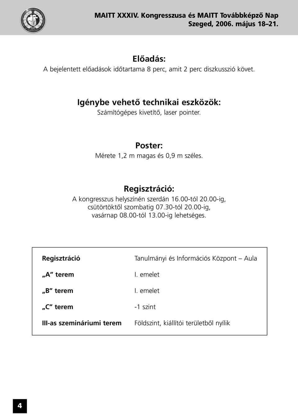Regisztráció: A kongresszus helyszínén szerdán 16.00-tól 20.00-ig, csütörtöktôl szombatig 07.30-tól 20.00-ig, vasárnap 08.00-tól 13.