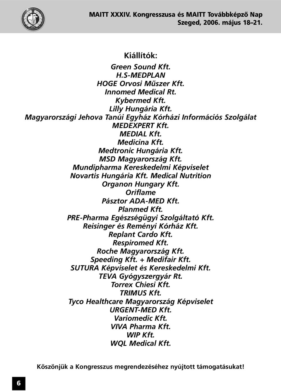Mundipharma Kereskedelmi Képviselet Novartis Hungária Kft. Medical Nutrition Organon Hungary Kft. Oriflame Pásztor ADA-MED Kft. Planmed Kft. PRE-Pharma Egészségügyi Szolgáltató Kft.