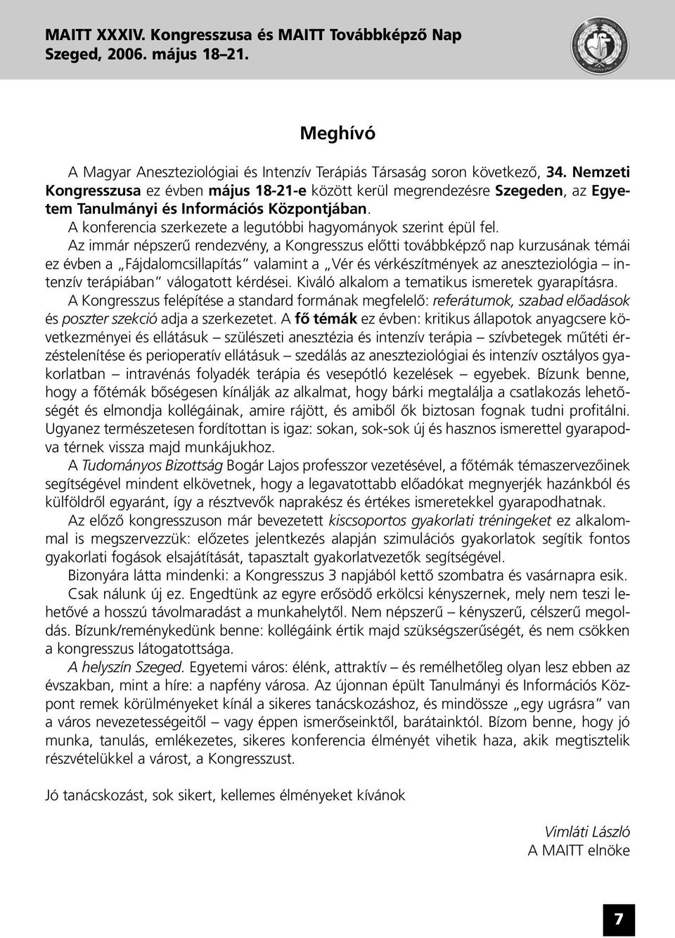 Az immár népszerû rendezvény, a Kongresszus elôtti továbbképzô nap kurzusának témái ez évben a Fájdalomcsillapítás valamint a Vér és vérkészítmények az aneszteziológia intenzív terápiában válogatott