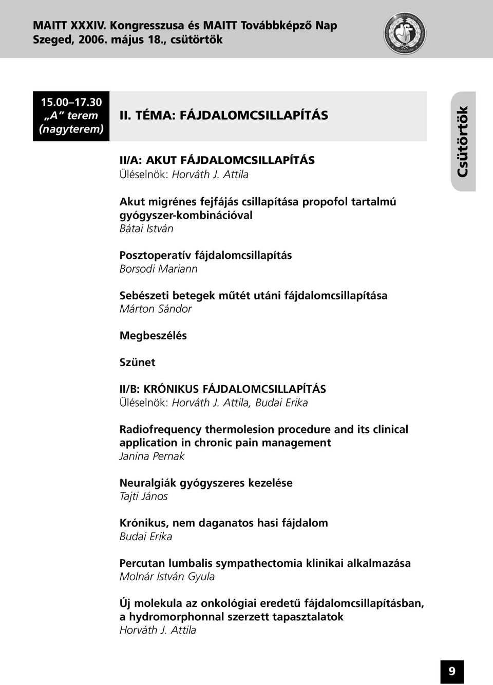 fájdalomcsillapítása Márton Sándor Megbeszélés Szünet II/B: KRÓNIKUS FÁJDALOMCSILLAPÍTÁS Üléselnök: Horváth J.