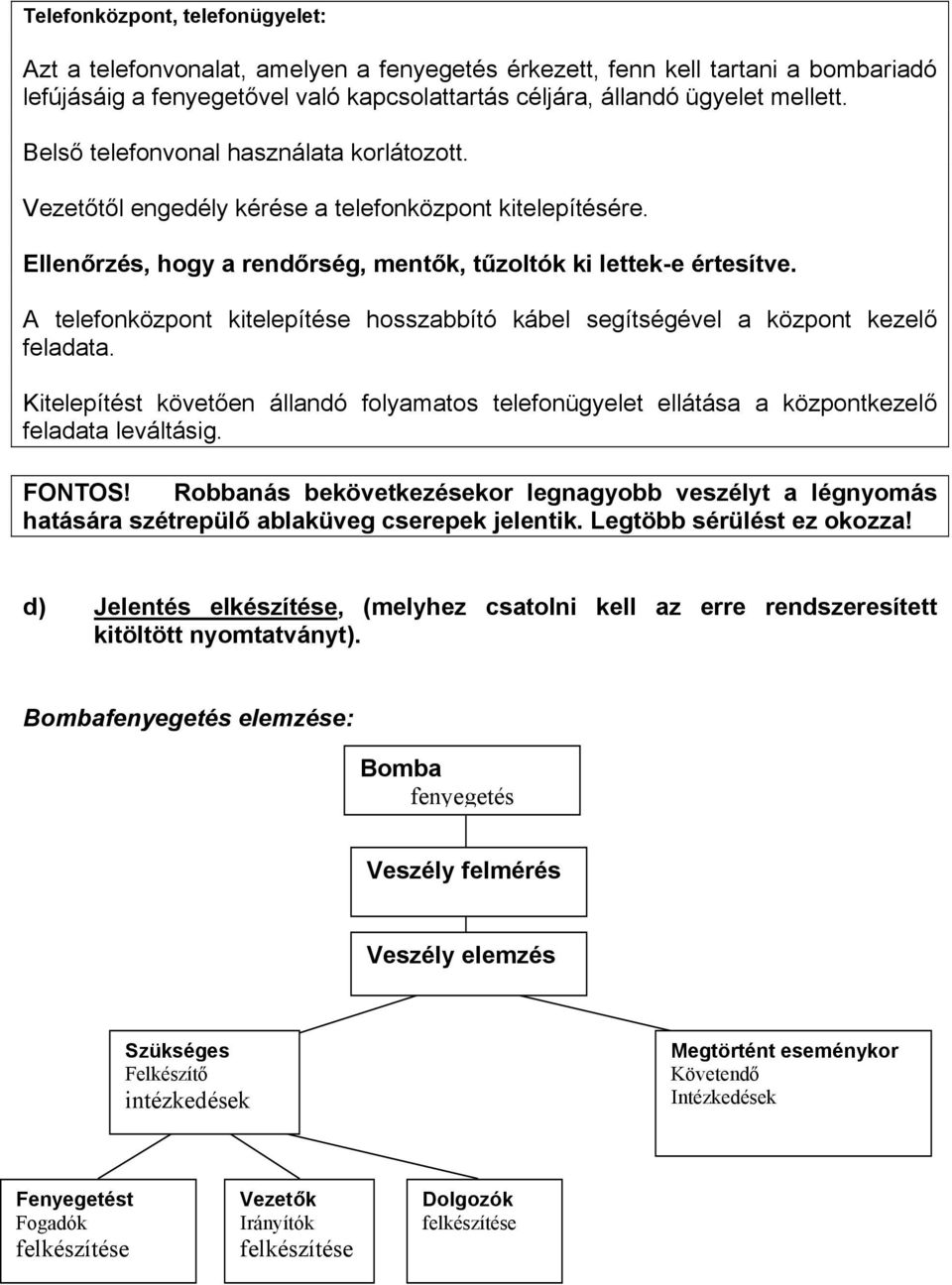 A telefonközpont kitelepítése hosszabbító kábel segítségével a központ kezel! feladata. Kitelepítést követ!en állandó folyamatos telefonügyelet ellátása a központkezel! feladata leváltásig. F[\T[S!