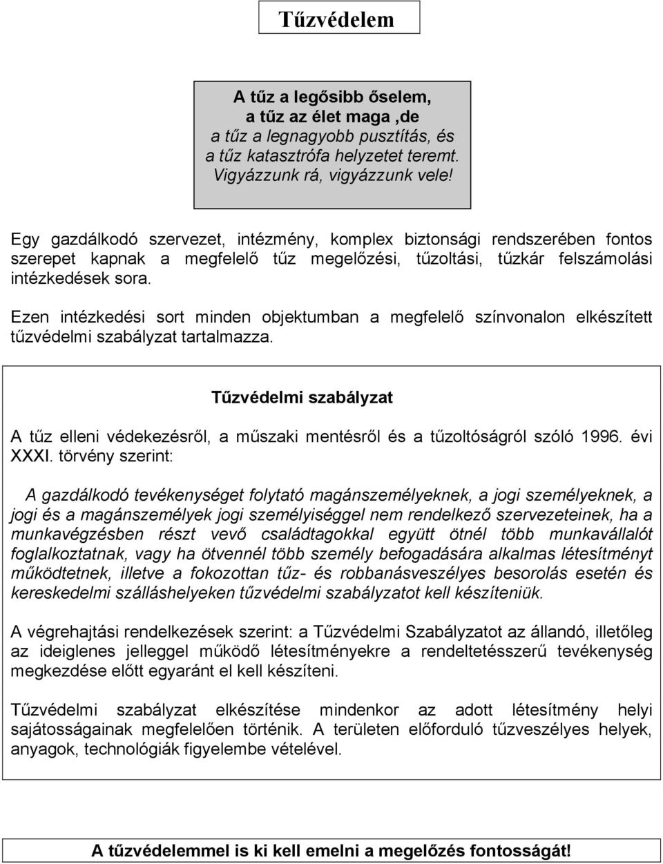 ?zen intézkedési sort minden objektumban a megfelel! színvonalon elkészített t"zvédelmi szabályzat tartalmazza. T!zvédelmi szabályzat A t"z elleni védekezésr!l, a m"szaki mentésr!