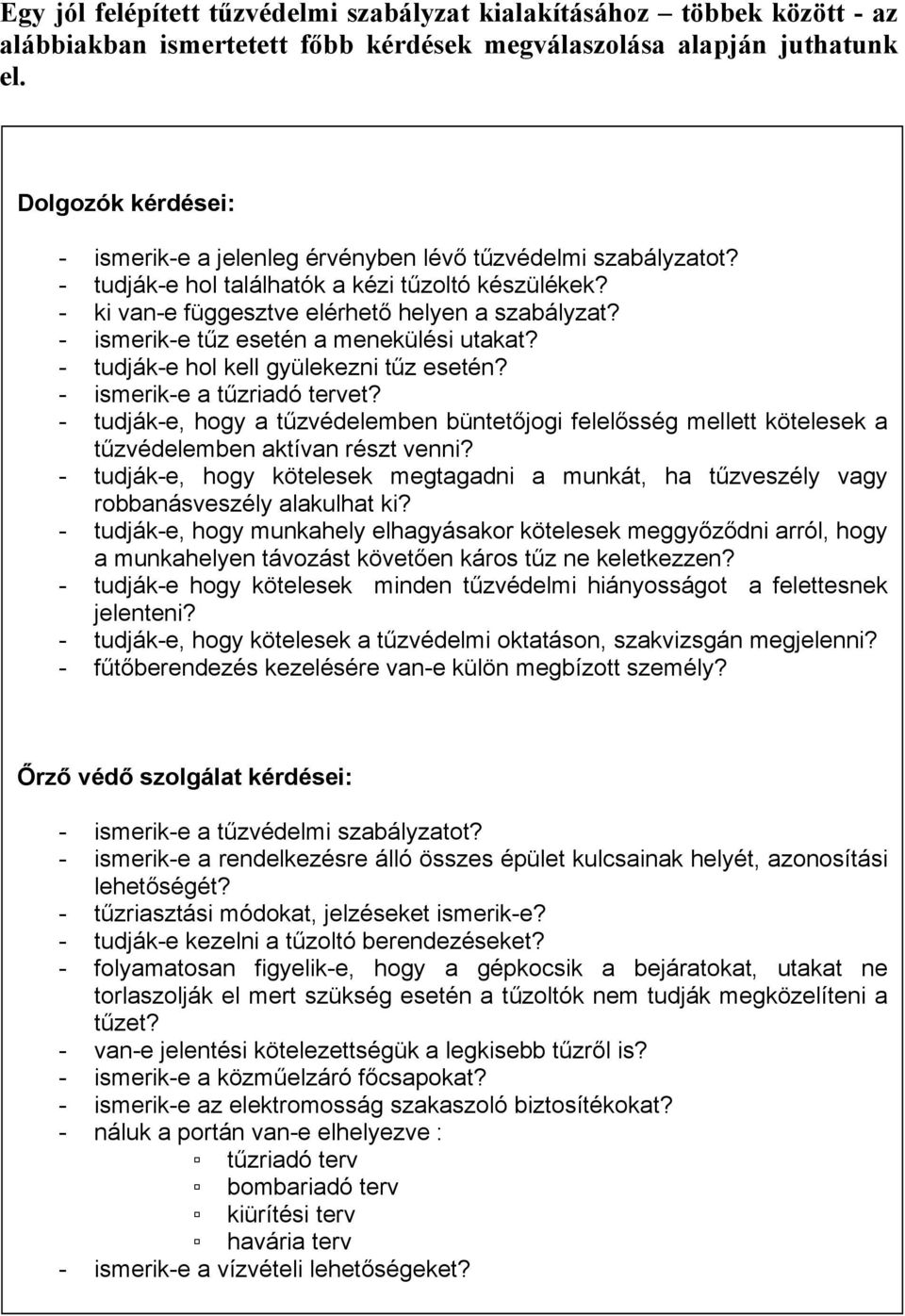 helyen a szabályzats - ismerik-e t"z esetén a menekülési utakats - tudják-e hol kell gyülekezni t"z eseténs - ismerik-e a t"zriadó tervets - tudják-e, hogy a t"zvédelemben büntet!jogi felel!