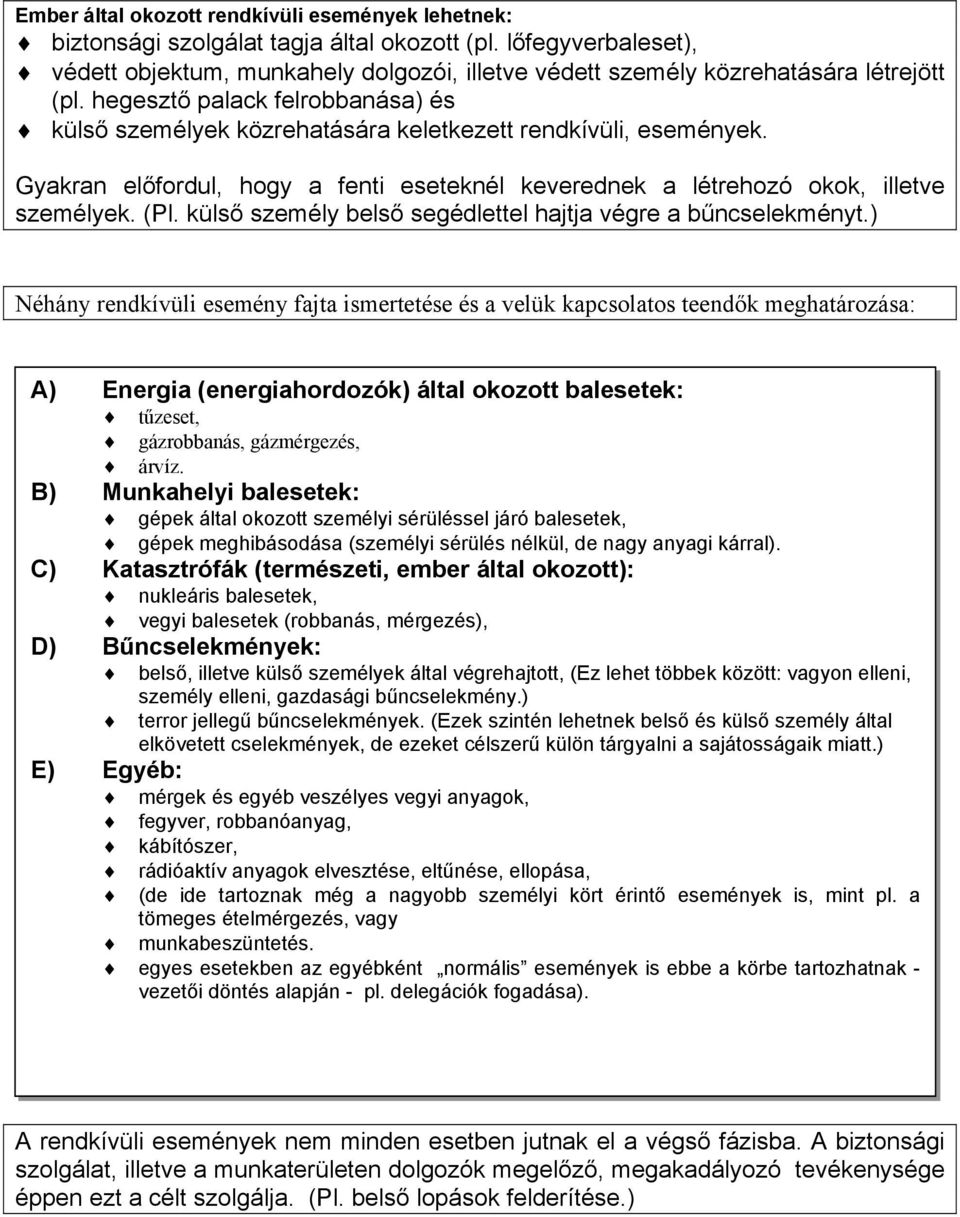 Oyakran el!fordul, hogy a fenti eseteknél keverednek a létrehozó okok, illetve személyek. EPl. küls! személy bels! segédlettel hajtja végre a b"ncselekményt.