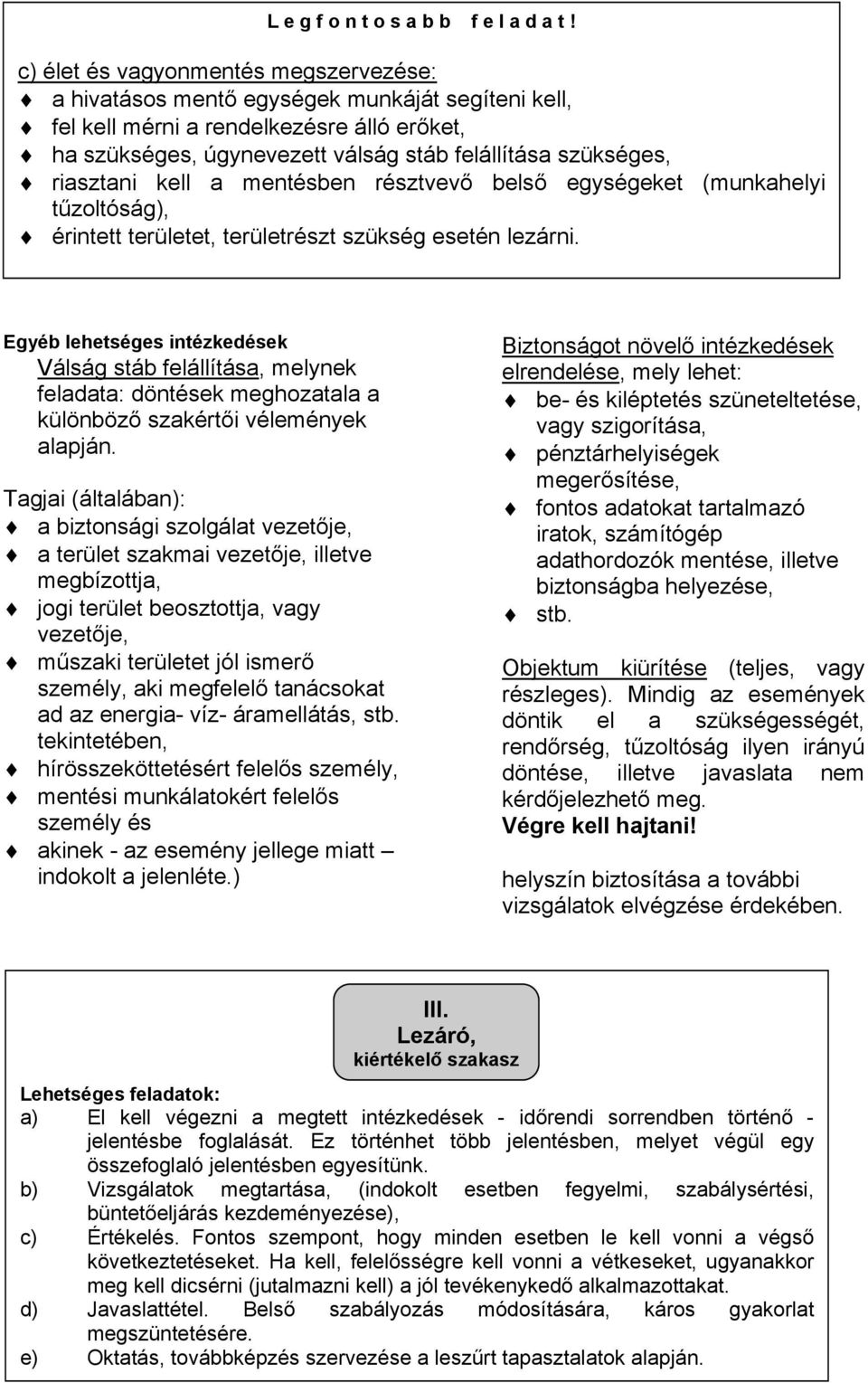 " érintett területet, területrészt szükség esetén lezárni. Egyéb lehetséges intézkedések " Tálság stáb felállítása, melynek feladata: döntések meghozatala a különböz! szakért!i vélemények alapján.