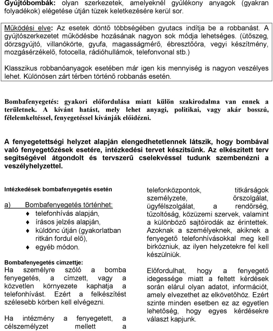 óra, vegyi készítmény, mozgásérzékel!, fotocella, rádióhullámok, telefonvonal stb.f Klasszikus robbanóanyagok esetében már igen kis mennyiség is nagyon veszélyes lehet. Különösen zárt térben történ!