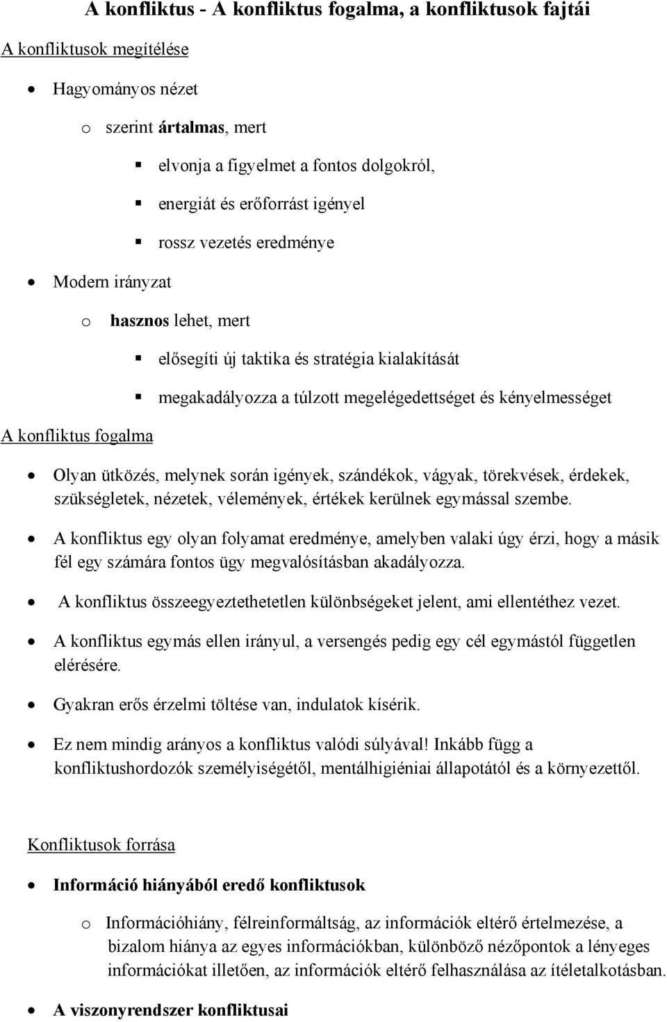 igények, szándékk, vágyak, törekvések, érdekek, szükségletek, nézetek, vélemények, értékek kerülnek egymással szembe.