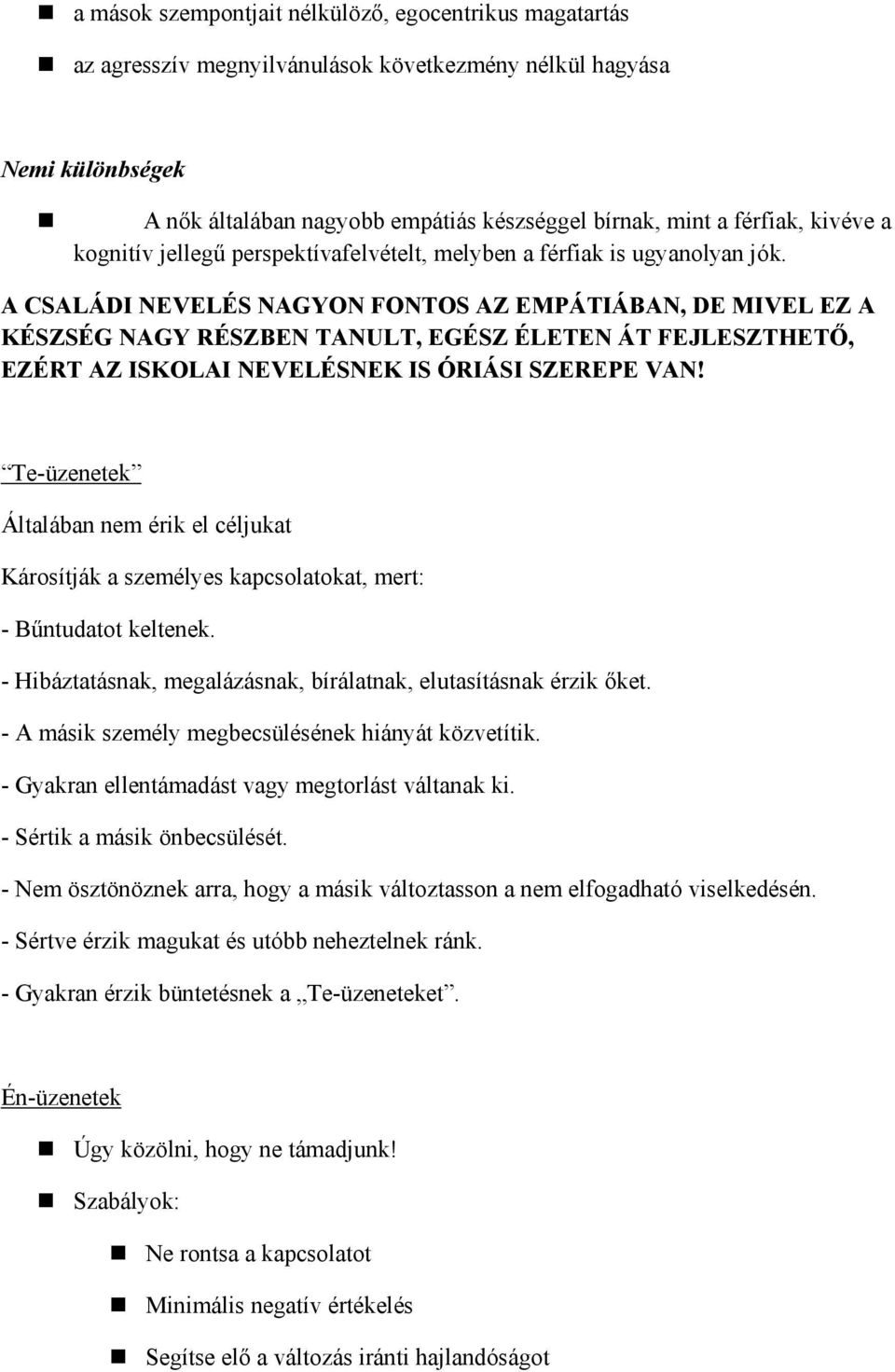 A CSALÁDI NEVELÉS NAGYON FONTOS AZ EMPÁTIÁBAN, DE MIVEL EZ A KÉSZSÉG NAGY RÉSZBEN TANULT, EGÉSZ ÉLETEN ÁT FEJLESZTHETŐ, EZÉRT AZ ISKOLAI NEVELÉSNEK IS ÓRIÁSI SZEREPE VAN!