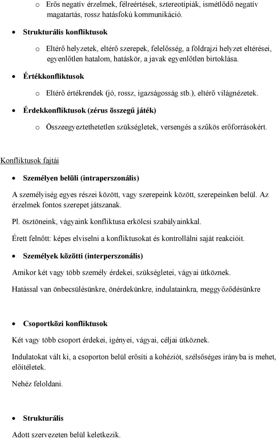 Értékknfliktusk Eltérő értékrendek (jó, rssz, igazságsság stb.), eltérő világnézetek. Érdekknfliktusk (zérus összegű játék) Összeegyeztethetetlen szükségletek, versengés a szűkös erőfrráskért.