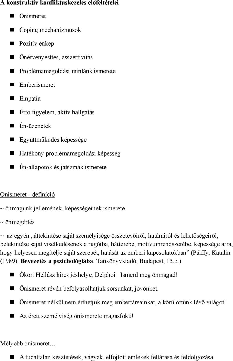 egyén áttekintése saját személyisége összetevőiről, határairól és lehetőségeiről, betekintése saját viselkedésének a rúgóiba, hátterébe, mtívumrendszerébe, képessége arra, hgy helyesen megítélje